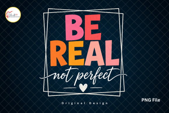 Be Real Not Perfect Motivational Tshirt: A Guide to Authentic Design
